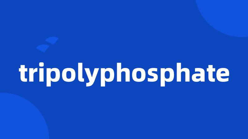 tripolyphosphate