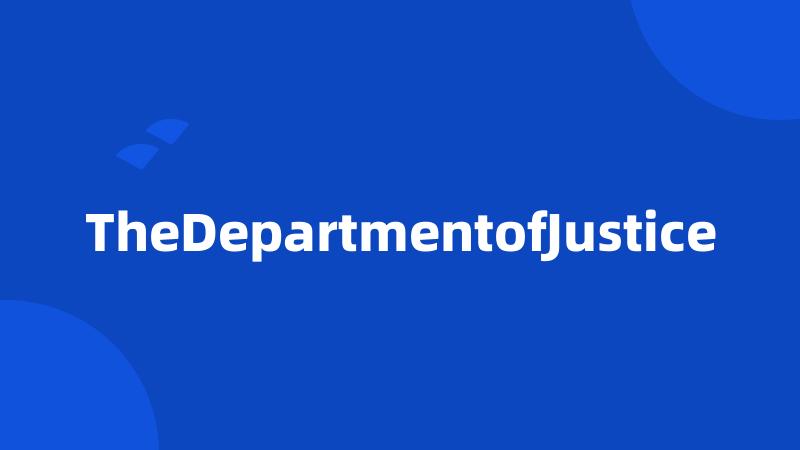 TheDepartmentofJustice