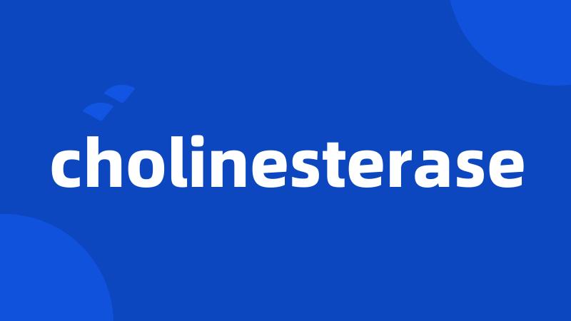 cholinesterase