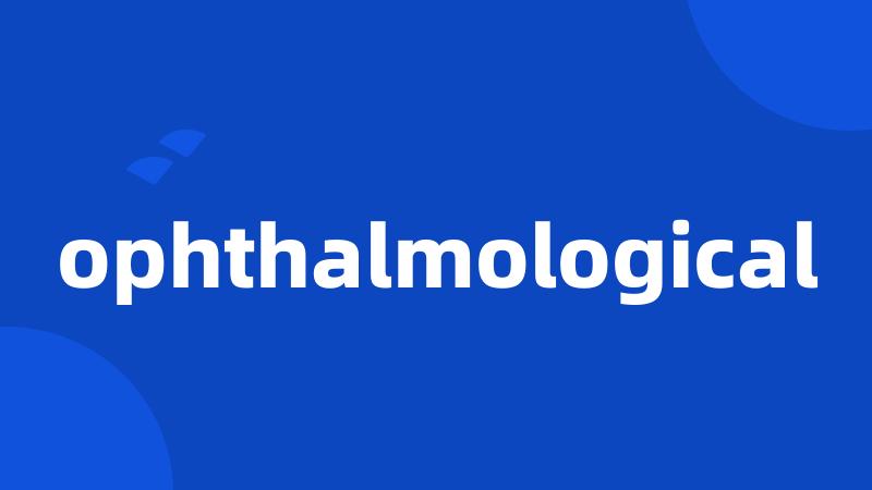 ophthalmological