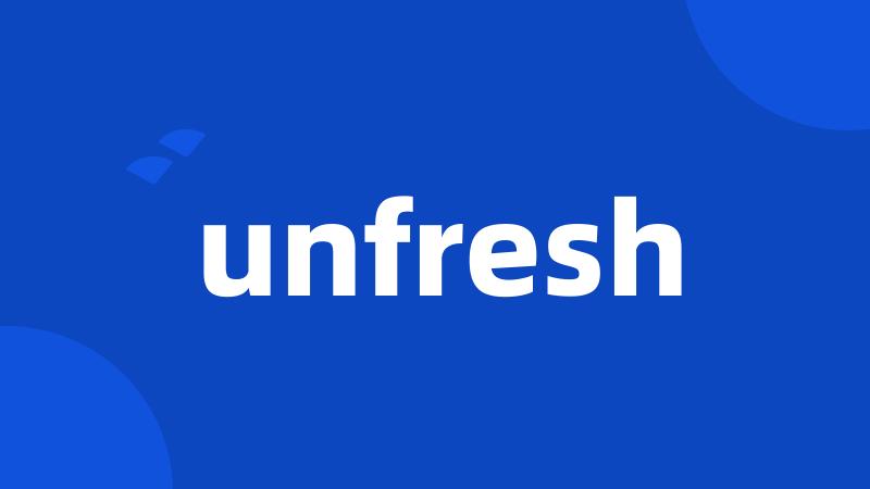 unfresh