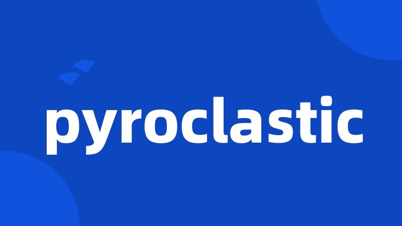 pyroclastic