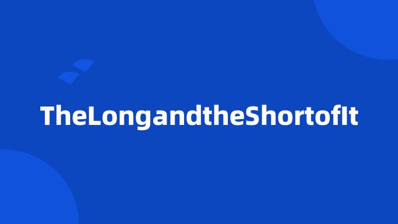 TheLongandtheShortofIt