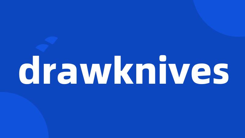 drawknives