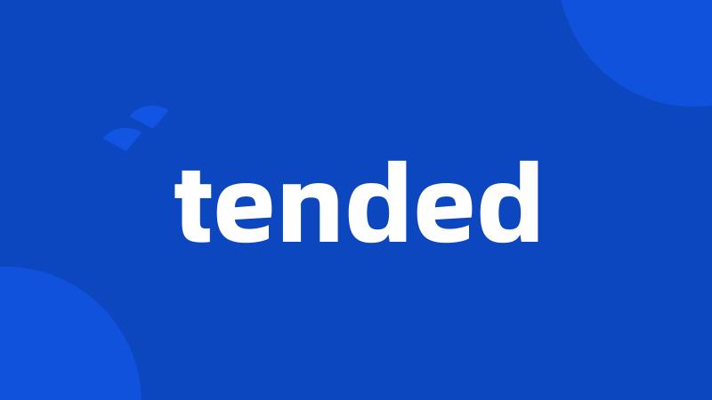 tended