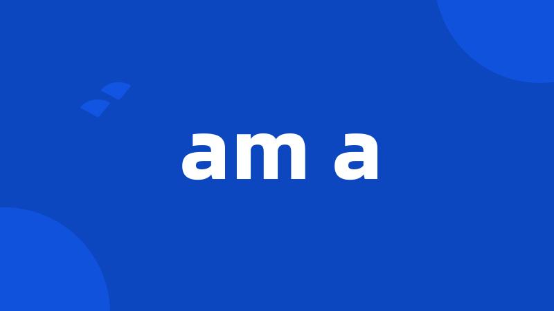 am a