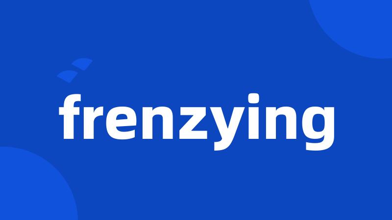 frenzying