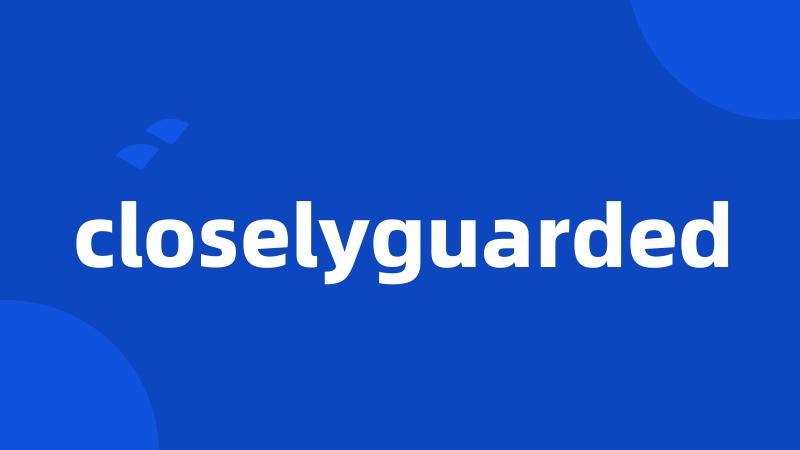 closelyguarded