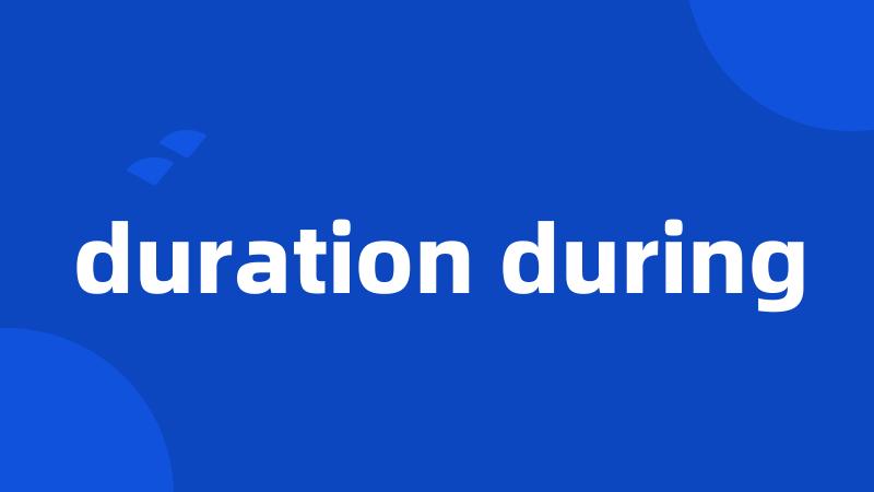 duration during