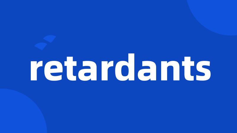 retardants