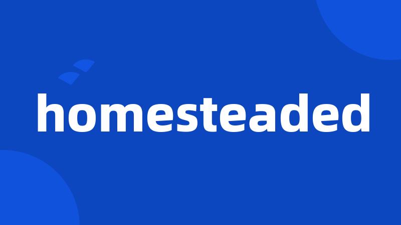 homesteaded