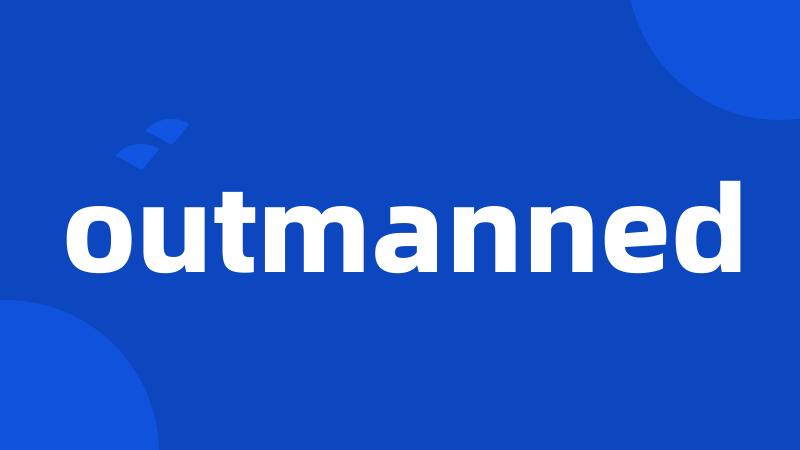 outmanned