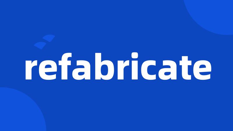 refabricate