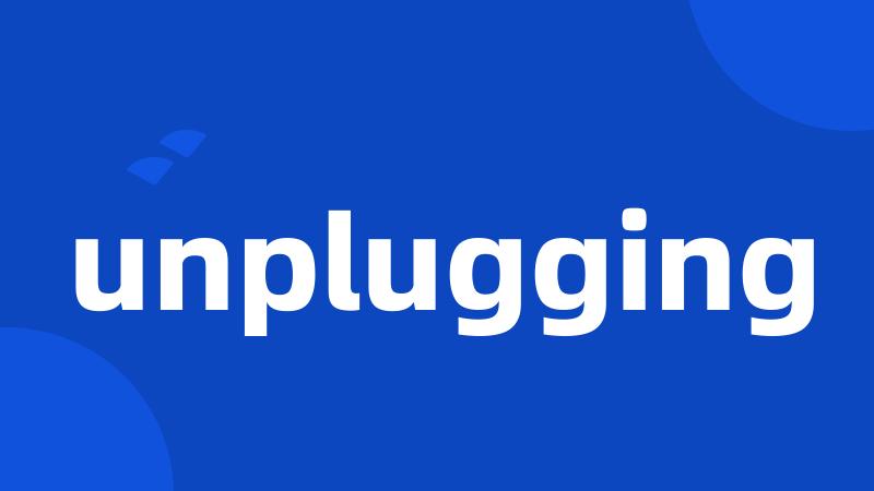 unplugging