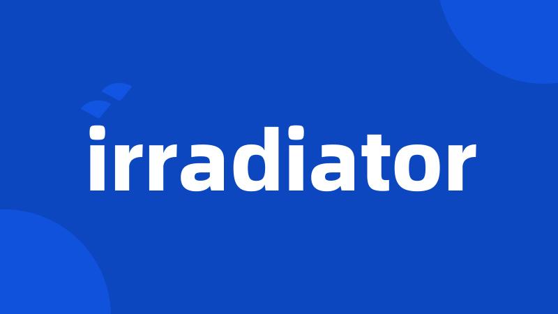 irradiator