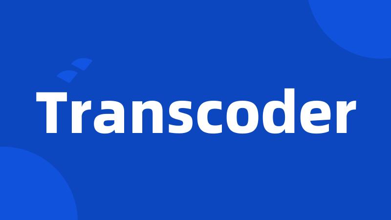 Transcoder