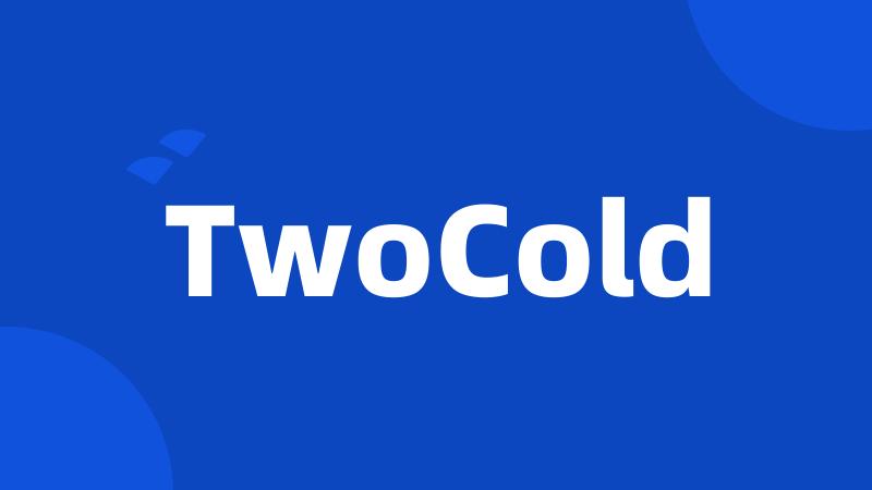 TwoCold