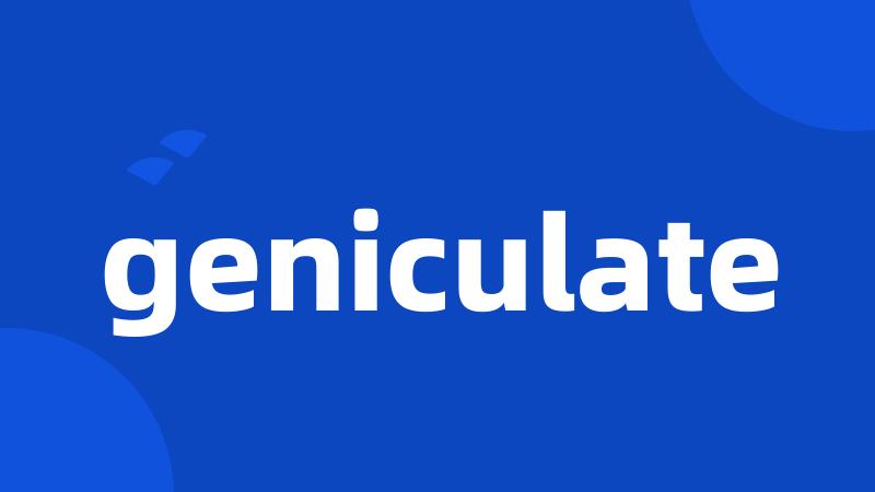 geniculate