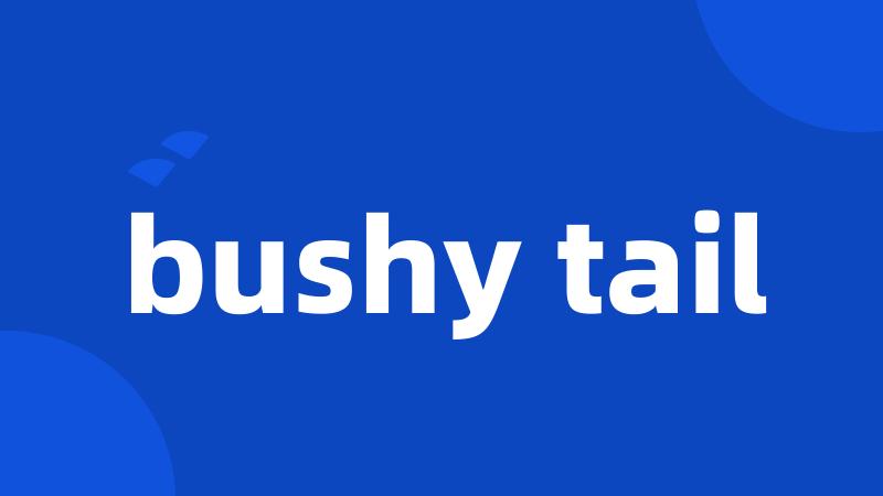 bushy tail