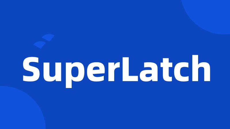 SuperLatch