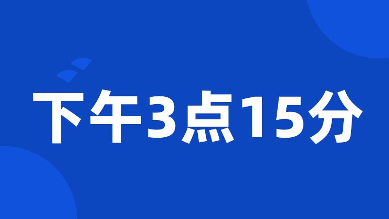 下午3点15分