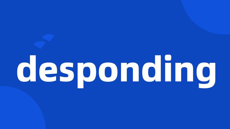 desponding