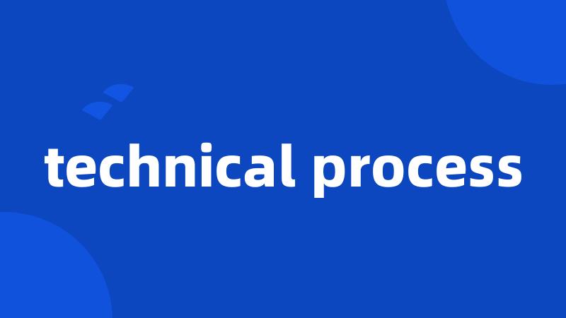 technical process