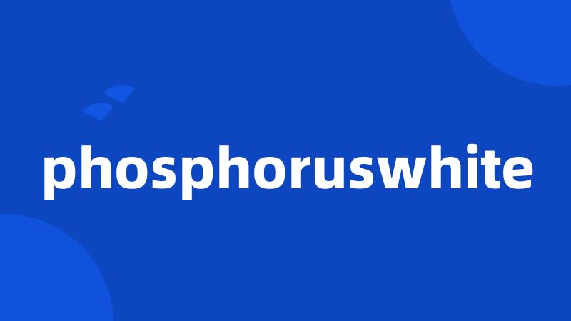 phosphoruswhite