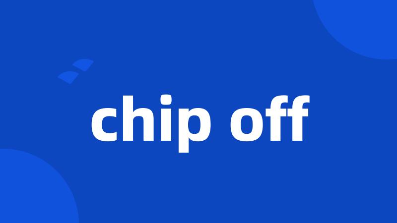 chip off