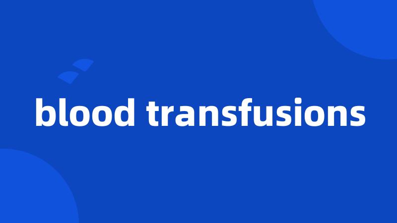 blood transfusions