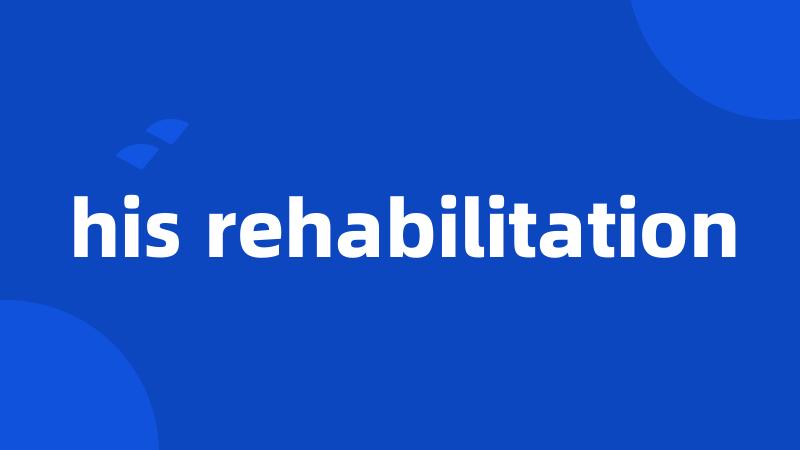 his rehabilitation