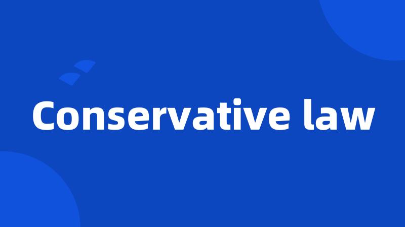 Conservative law