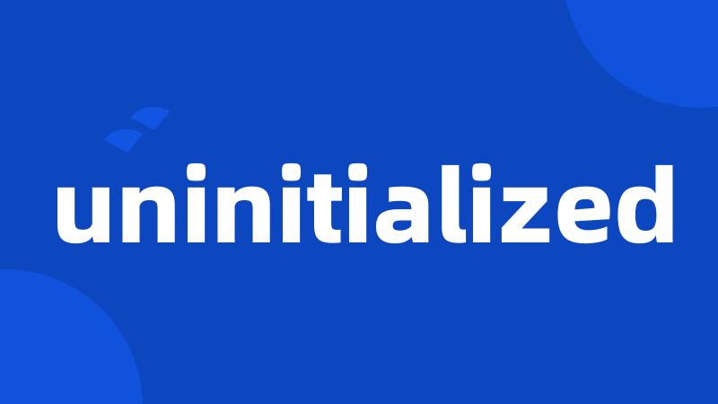 uninitialized