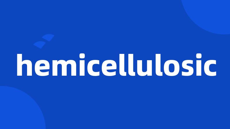 hemicellulosic