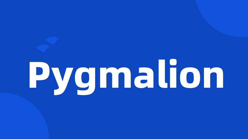 Pygmalion