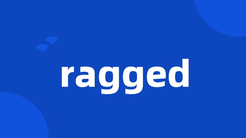 ragged