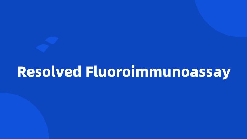 Resolved Fluoroimmunoassay