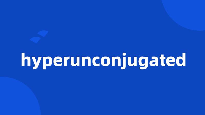 hyperunconjugated