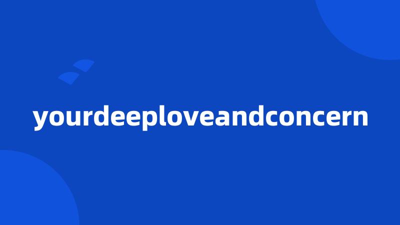 yourdeeploveandconcern