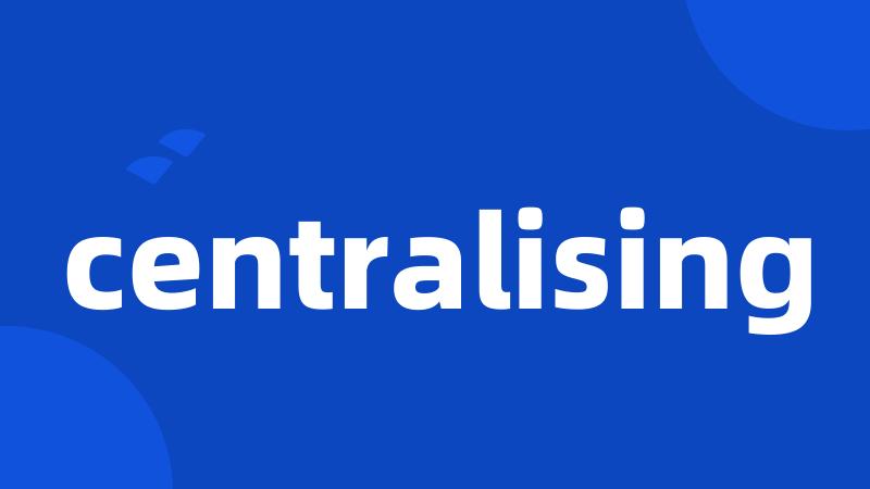 centralising