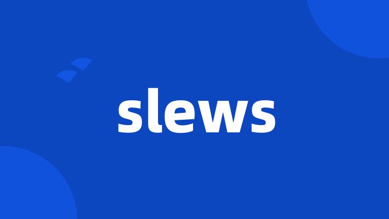 slews