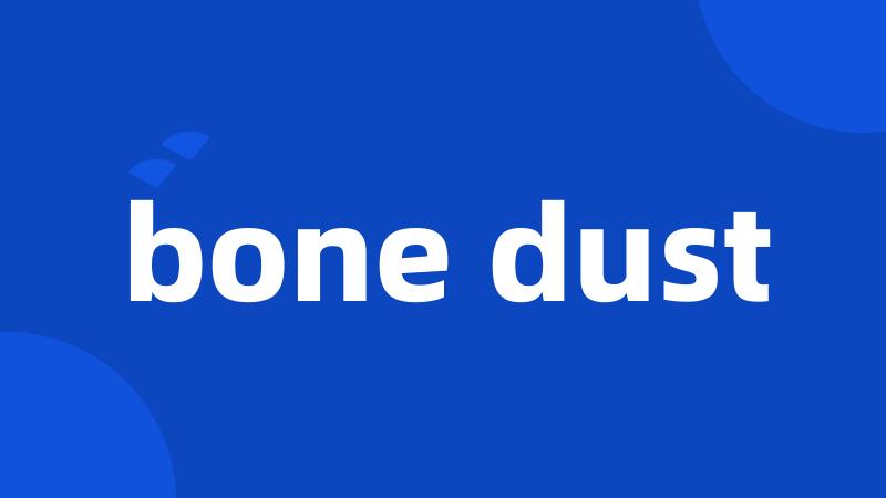 bone dust