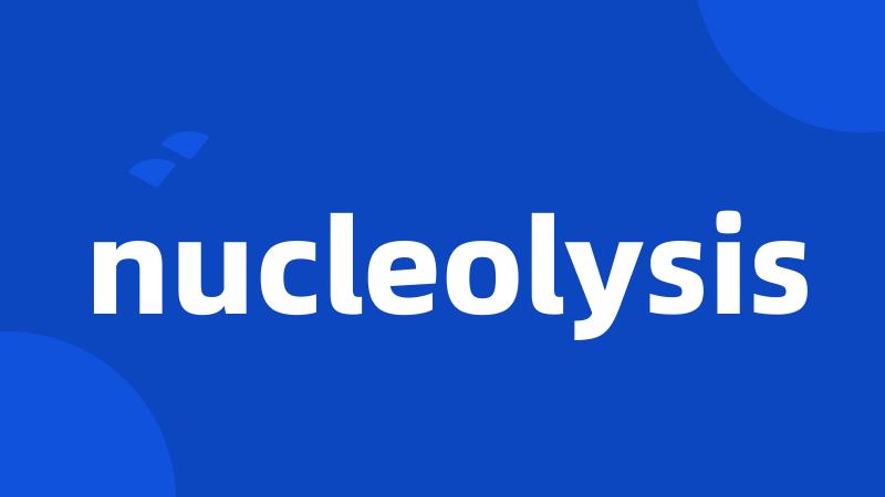 nucleolysis