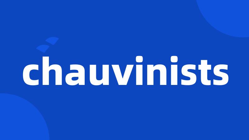 chauvinists