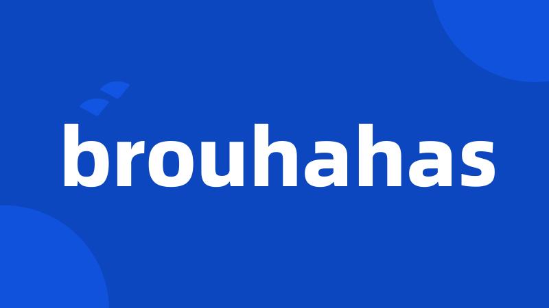 brouhahas