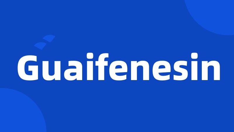 Guaifenesin