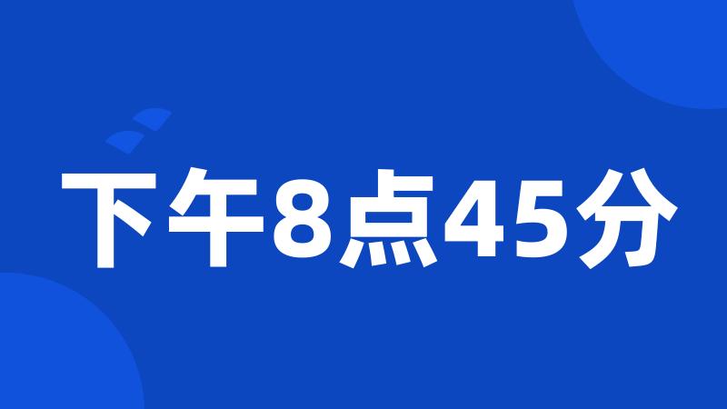 下午8点45分