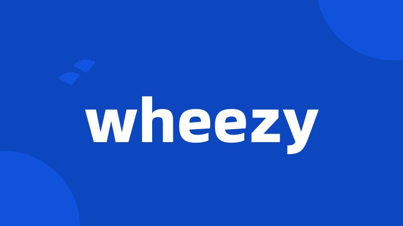 wheezy