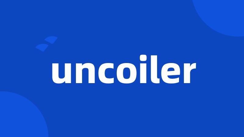 uncoiler