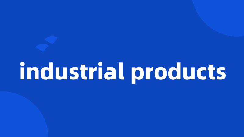 industrial products